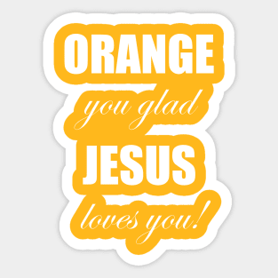 Orange you glad jesus loves you Sticker